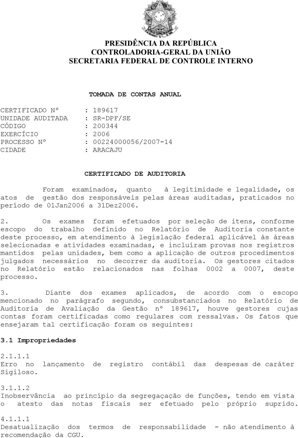 praticados no período de 01Jan2006 a 31Dez2006 2 Os exames foram efetuados por seleção de itens, conforme escopo do trabalho definido no Relatório de Auditoria constante deste processo, em