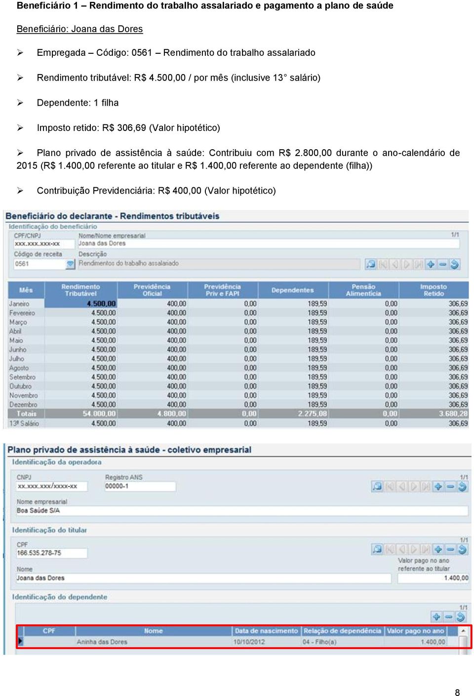 500,00 / por mês (inclusive 13 salário) Dependente: 1 filha Imposto retido: R$ 306,69 (Valor hipotético) Plano privado de assistência