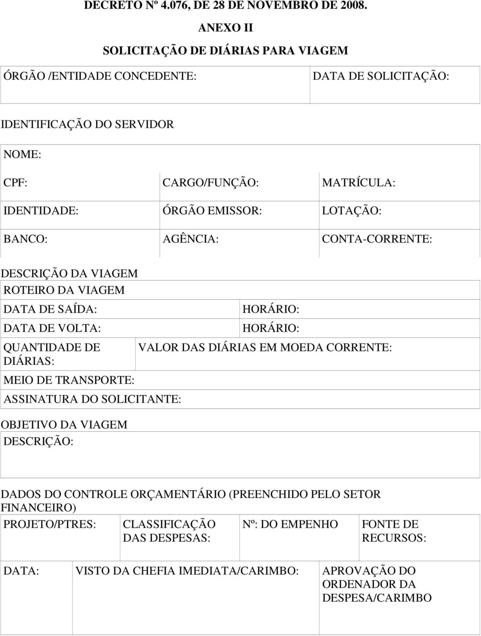 EMISSOR: LOTAÇÃO: BANCO: AGÊNCIA: CONTA-CORRENTE: DESCRIÇÃO DA VIAGEM ROTEIRO DA VIAGEM DATA DE SAÍDA: DATA DE VOLTA: QUANTIDADE DE DIÁRIAS: MEIO DE TRANSPORTE: ASSINATURA DO