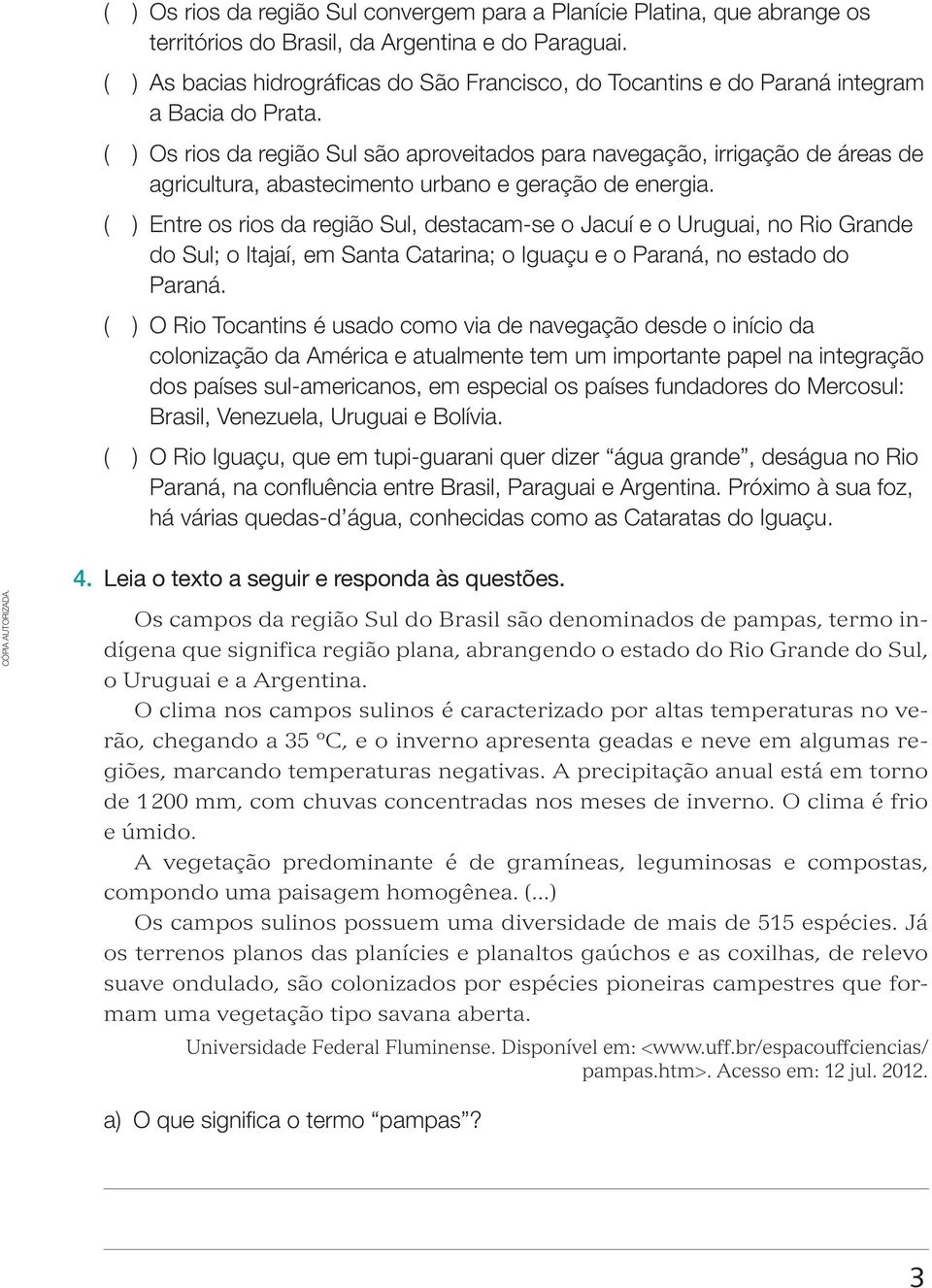 ( ) os rios da região Sul são aproveitados para navegação, irrigação de áreas de agricultura, abastecimento urbano e geração de energia.