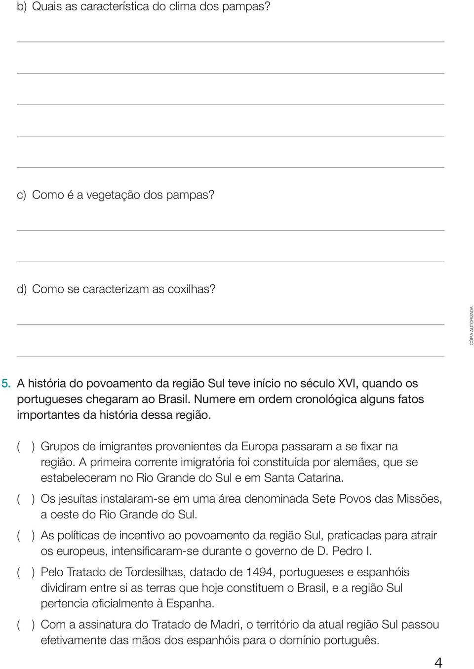 ( ) Grupos de imigrantes provenientes da Europa passaram a se fixar na região.