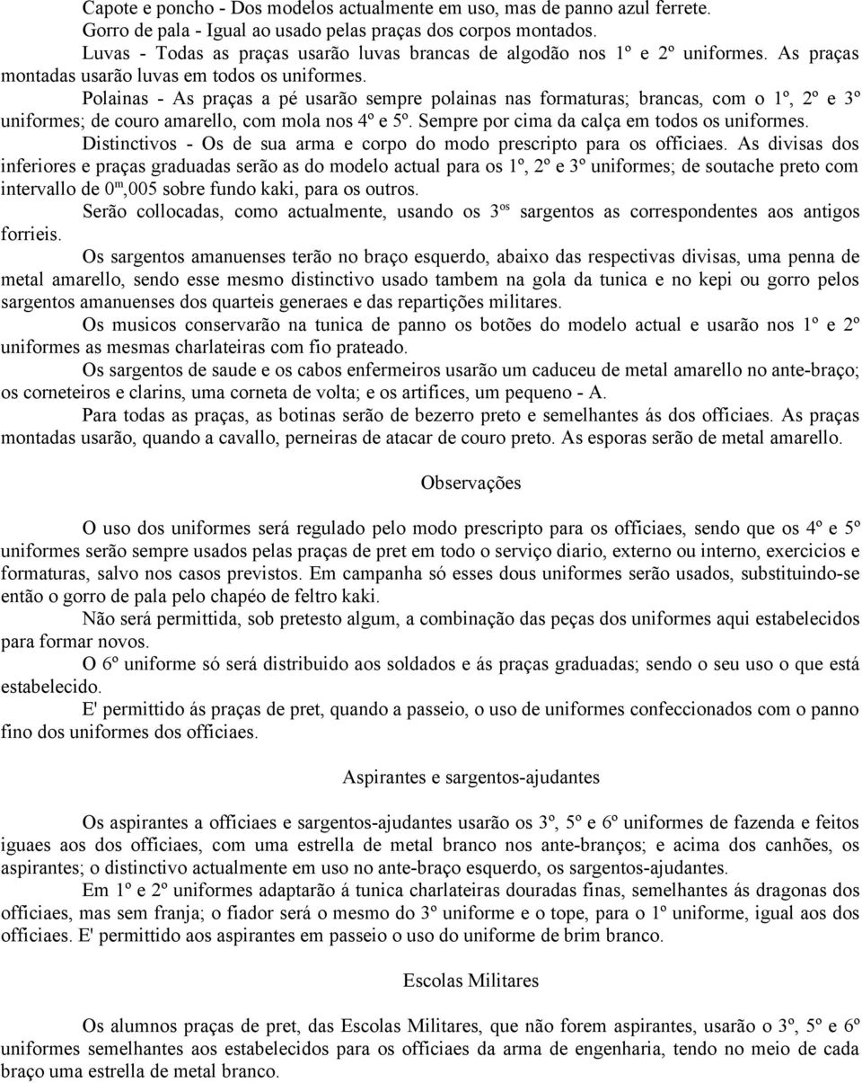 Polainas - As praças a pé usarão sempre polainas nas formaturas; brancas, com o 1º, 2º e 3º uniformes; de couro amarello, com mola nos 4º e 5º. Sempre por cima da calça em todos os uniformes.