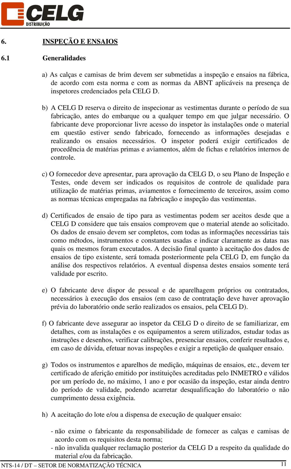 pela CELG D. b) A CELG D reserva o direito de inspecionar as vestimentas durante o período de sua fabricação, antes do embarque ou a qualquer tempo em que julgar necessário.