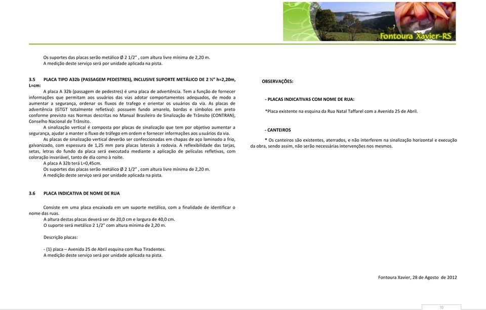 Tem a função de fornecer informações que permitam aos usuários das vias adotar comportamentos adequados, de modo a aumentar a segurança, ordenar os fluxos de trafego e orientar os usuários da via.