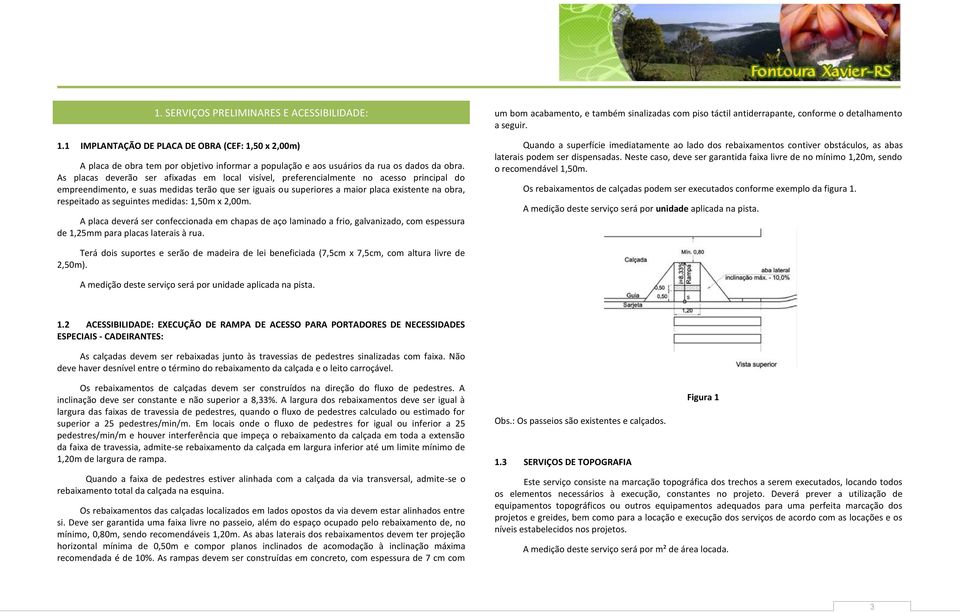 as seguintes medidas: 1,50m x 2,00m. A placa deverá ser confeccionada em chapas de aço laminado a frio, galvanizado, com espessura de 1,25mm para placas laterais à rua.