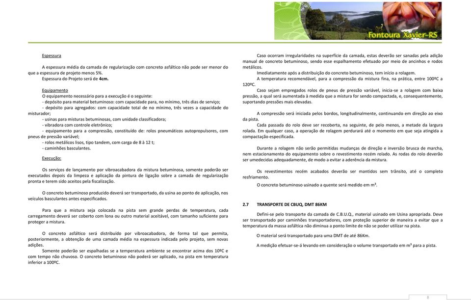 total de no mínimo, três vezes a capacidade do misturador; - usinas para misturas betuminosas, com unidade classificadora; - vibradora com controle eletrônico; - equipamento para a compressão,