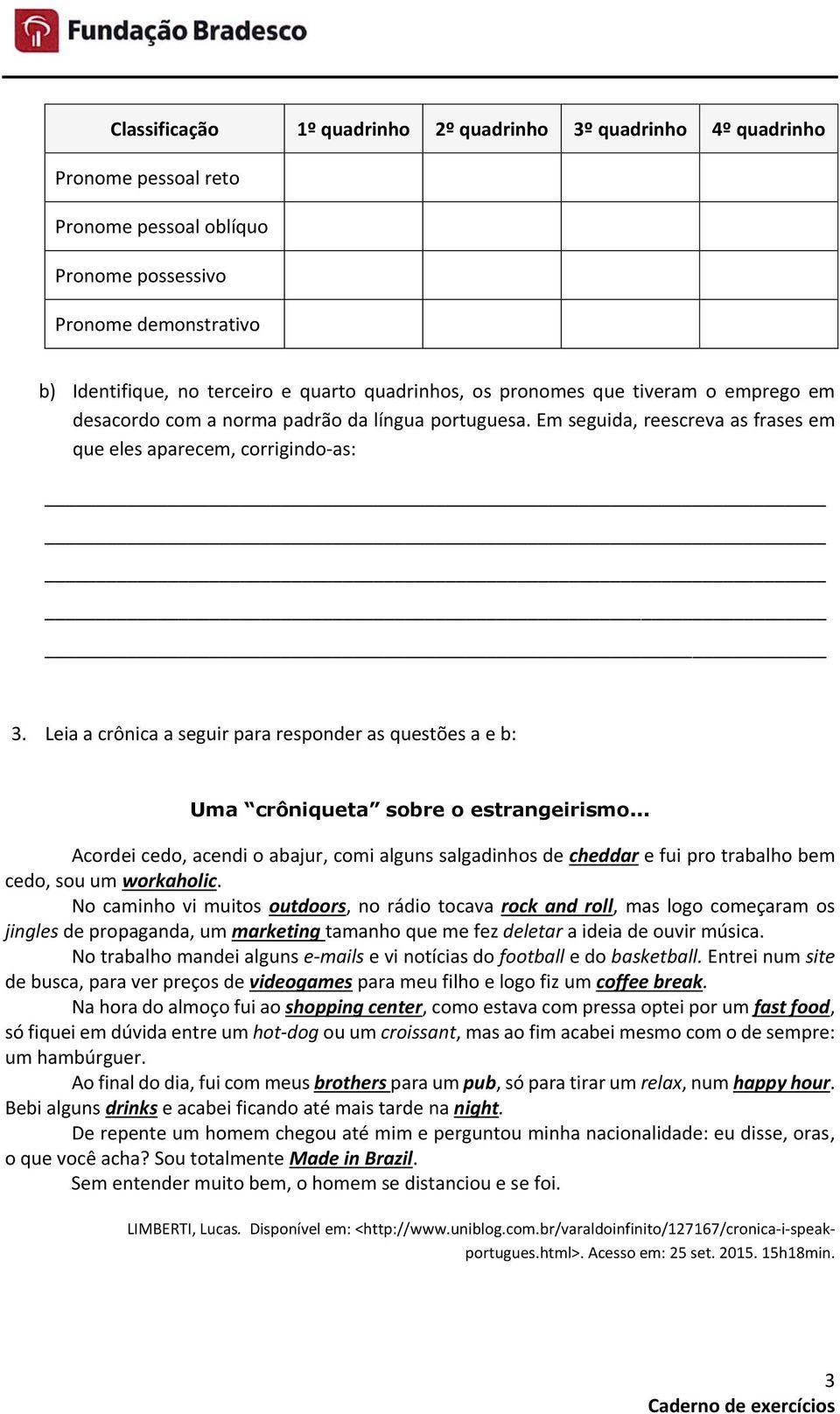 Leia a crônica a seguir para responder as questões a e b: Uma crôniqueta sobre o estrangeirismo.