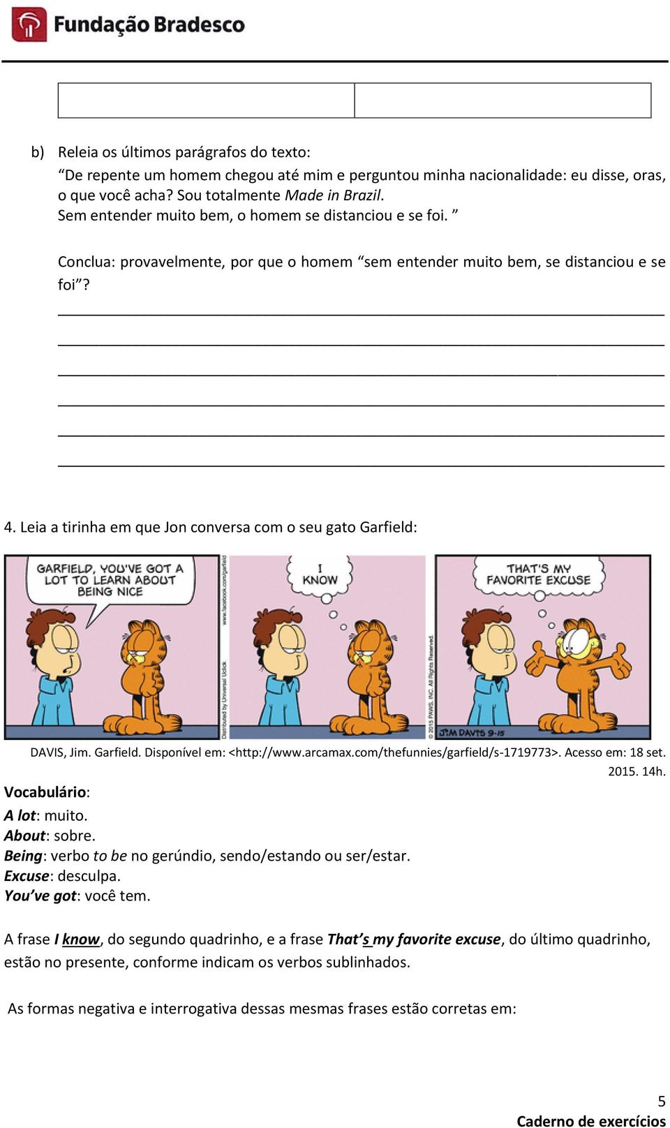 Leia a tirinha em que Jon conversa com o seu gato Garfield: DAVIS, Jim. Garfield. Disponível em: <http://www.arcamax.com/thefunnies/garfield/s-1719773>. Acesso em: 18 set. 2015. 14h.