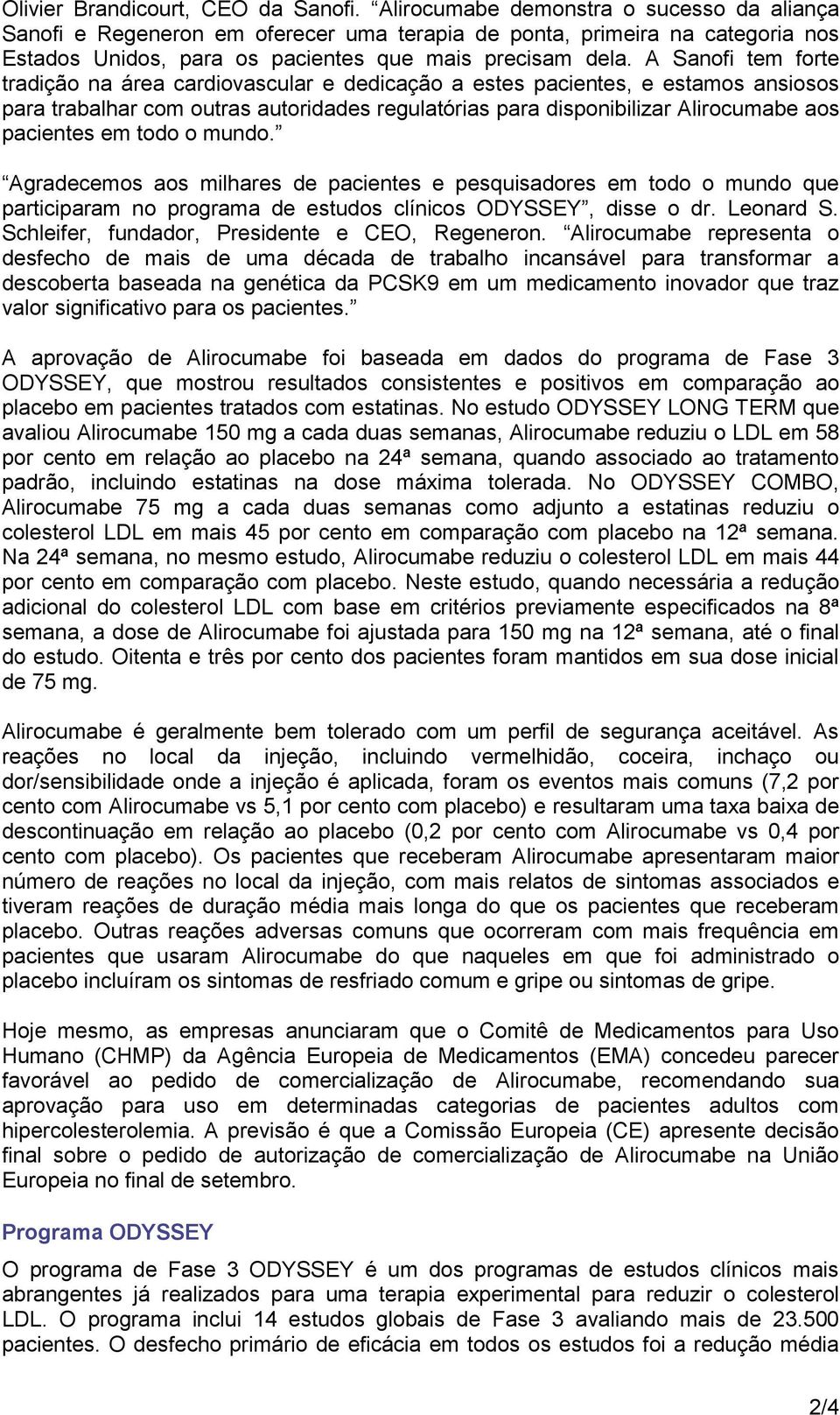 A Sanofi tem forte tradição na área cardiovascular e dedicação a estes pacientes, e estamos ansiosos para trabalhar com outras autoridades regulatórias para disponibilizar Alirocumabe aos pacientes