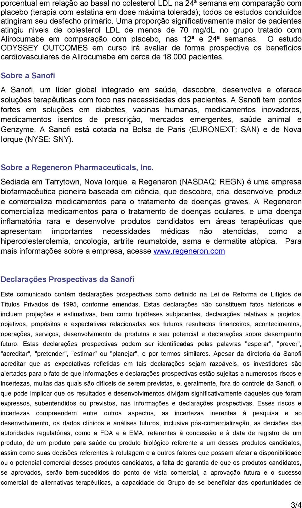 O estudo ODYSSEY OUTCOMES em curso irá avaliar de forma prospectiva os benefícios cardiovasculares de Alirocumabe em cerca de 18.000 pacientes.