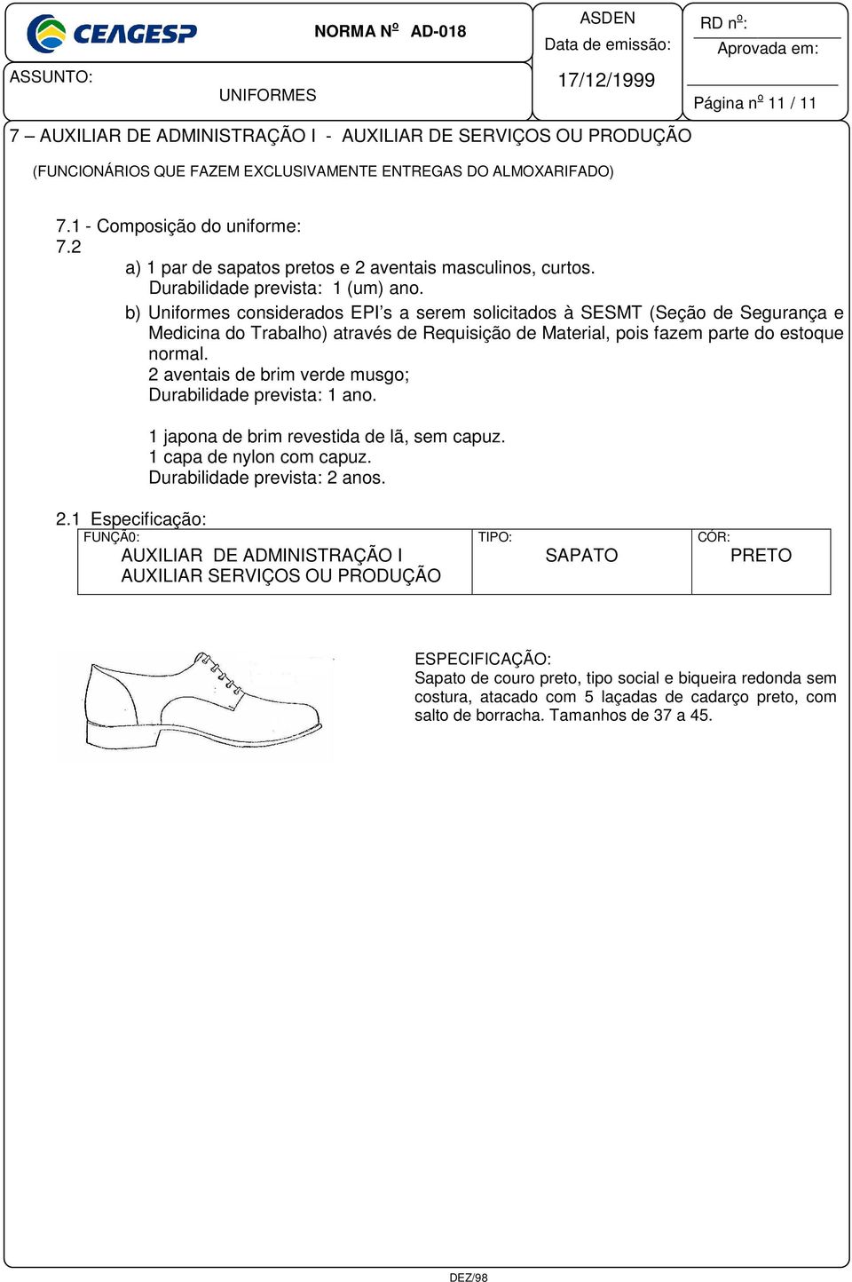 b) Uniformes considerados EPI s a serem solicitados à SESMT (Seção de Segurança e Medicina do Trabalho) através de Requisição de Material, pois fazem parte do estoque normal.