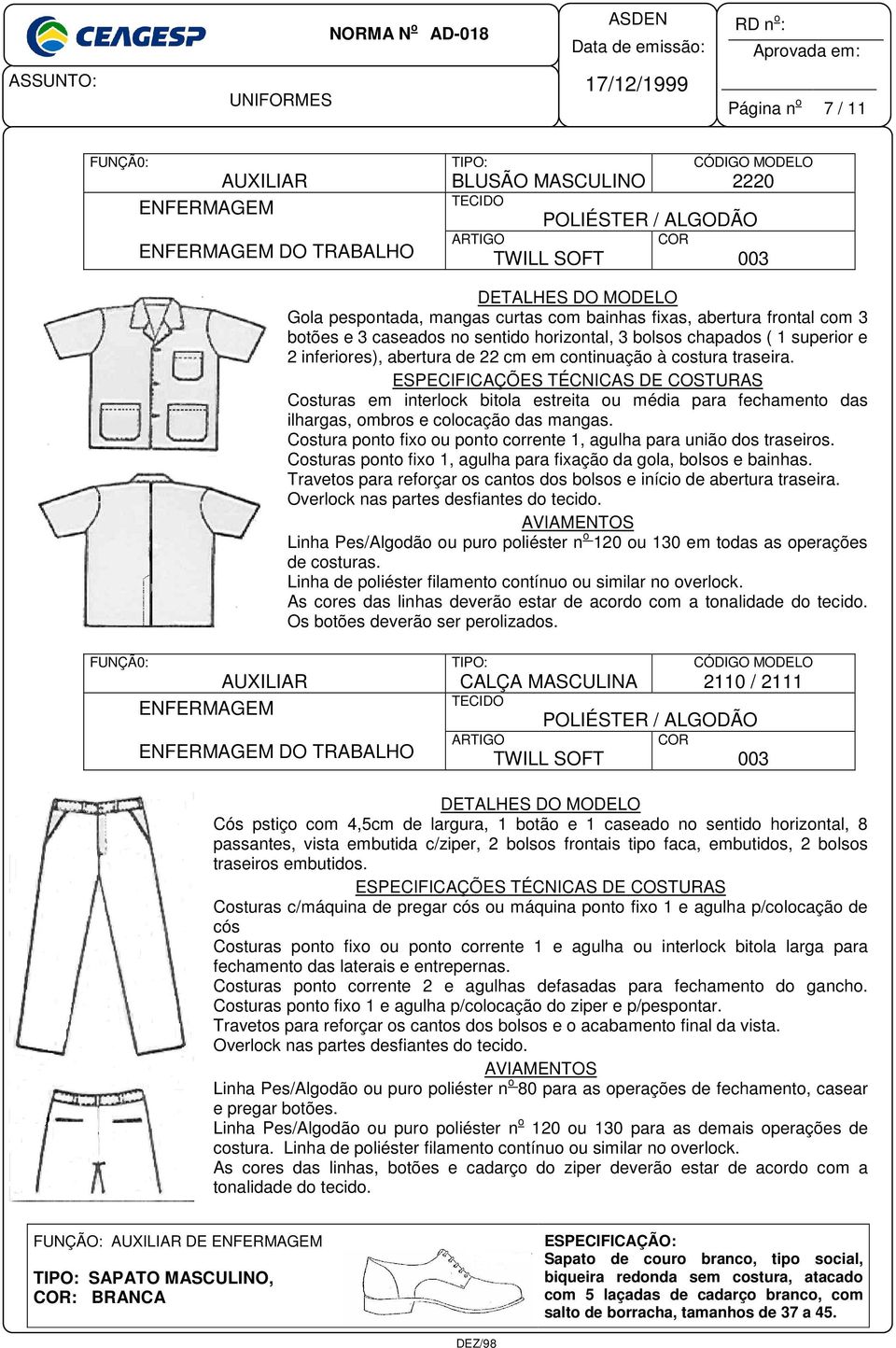 Costuras em interlock bitola estreita ou média para fechamento das ilhargas, ombros e colocação das mangas. Costura ponto fixo ou ponto corrente 1, agulha para união dos traseiros.