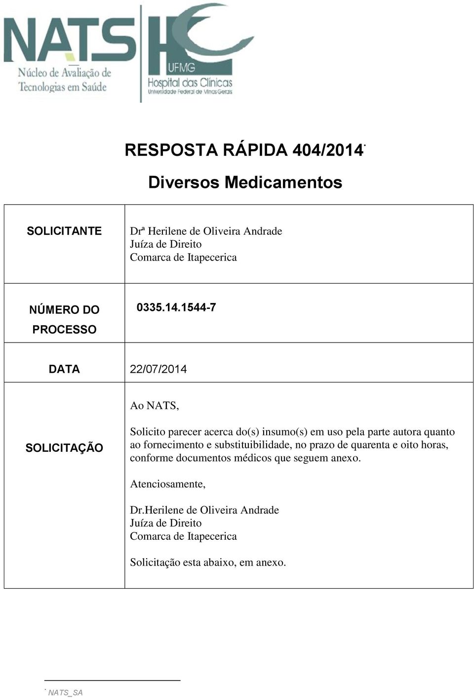 1544-7 DATA 22/07/2014 Ao NATS, SOLICITAÇÃO Solicito parecer acerca do(s) insumo(s) em uso pela parte autora quanto ao