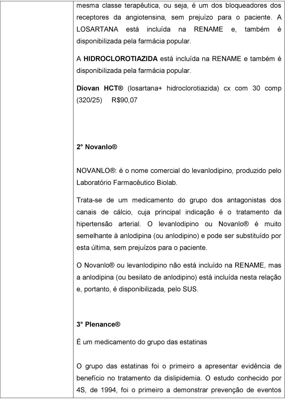 Diovan HCT (losartana+ hidroclorotiazida) cx com 30 comp (320/25) R$90,07 2 Novanlo NOVANLO : é o nome comercial do levanlodipino, produzido pelo Laboratório Farmacêutico Biolab.