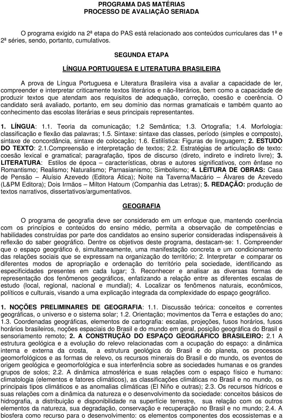 literários e não-literários, bem como a capacidade de produzir textos que atendam aos requisitos de adequação, correção, coesão e coerência.