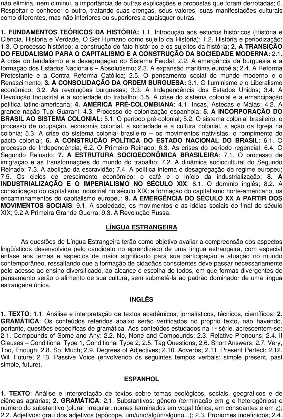 FUNDAMENTOS TEÓRICOS DA HISTÓRIA: 1.1. Introdução aos estudos históricos (História e Ciência, História e Verdade, O Ser Humano como sujeito da História); 1.2. História e periodização; 1.3.