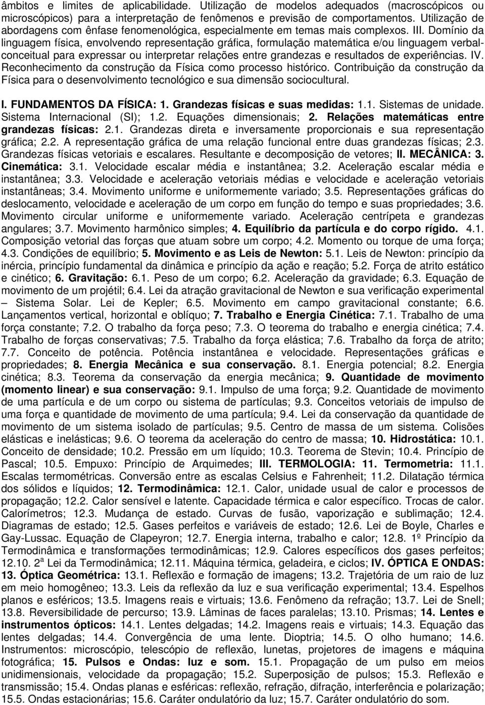 Domínio da linguagem física, envolvendo representação gráfica, formulação matemática e/ou linguagem verbalconceitual para expressar ou interpretar relações entre grandezas e resultados de