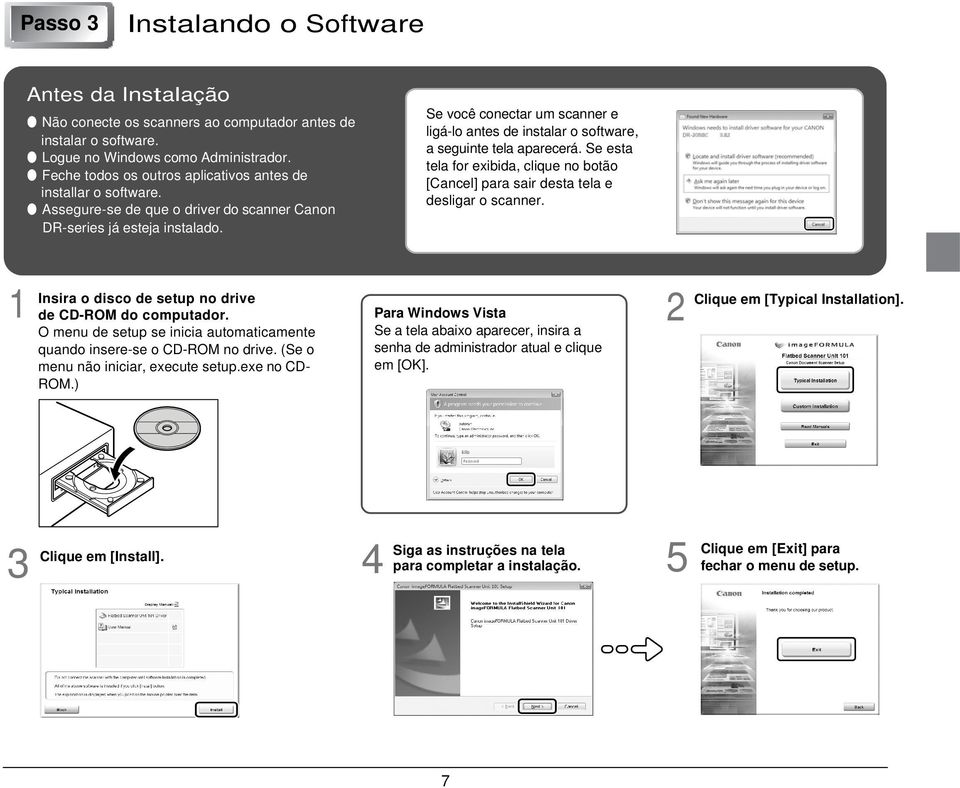 Se você conectar um scanner e ligá-lo antes de instalar o software, a seguinte tela aparecerá. Se esta tela for exibida, clique no botão [Cancel] para sair desta tela e desligar o scanner.