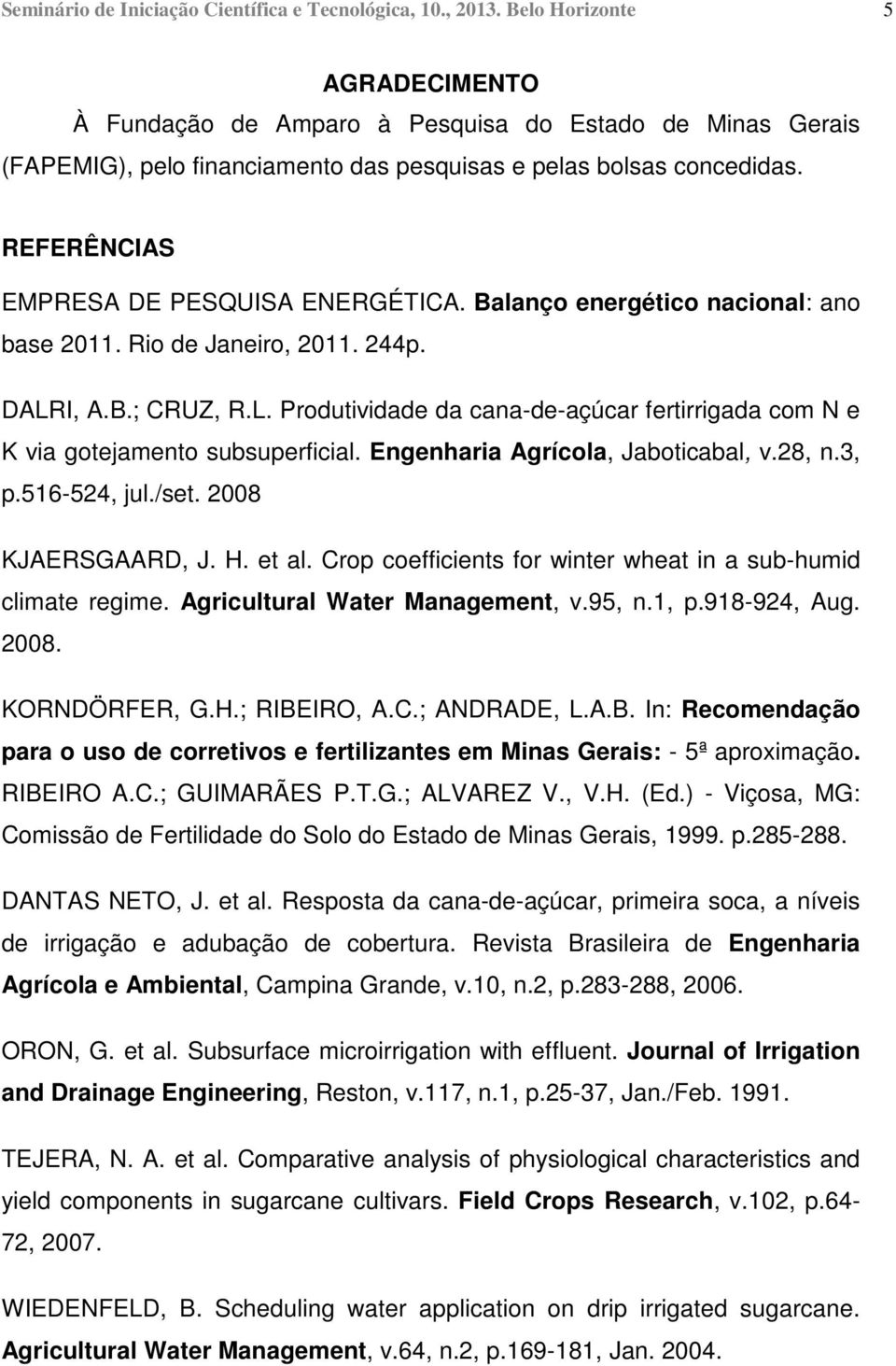 REFERÊNCIAS EMPRESA DE PESQUISA ENERGÉTICA. Balanço energético nacional: ano base 2011. Rio de Janeiro, 2011. 244p. DALR