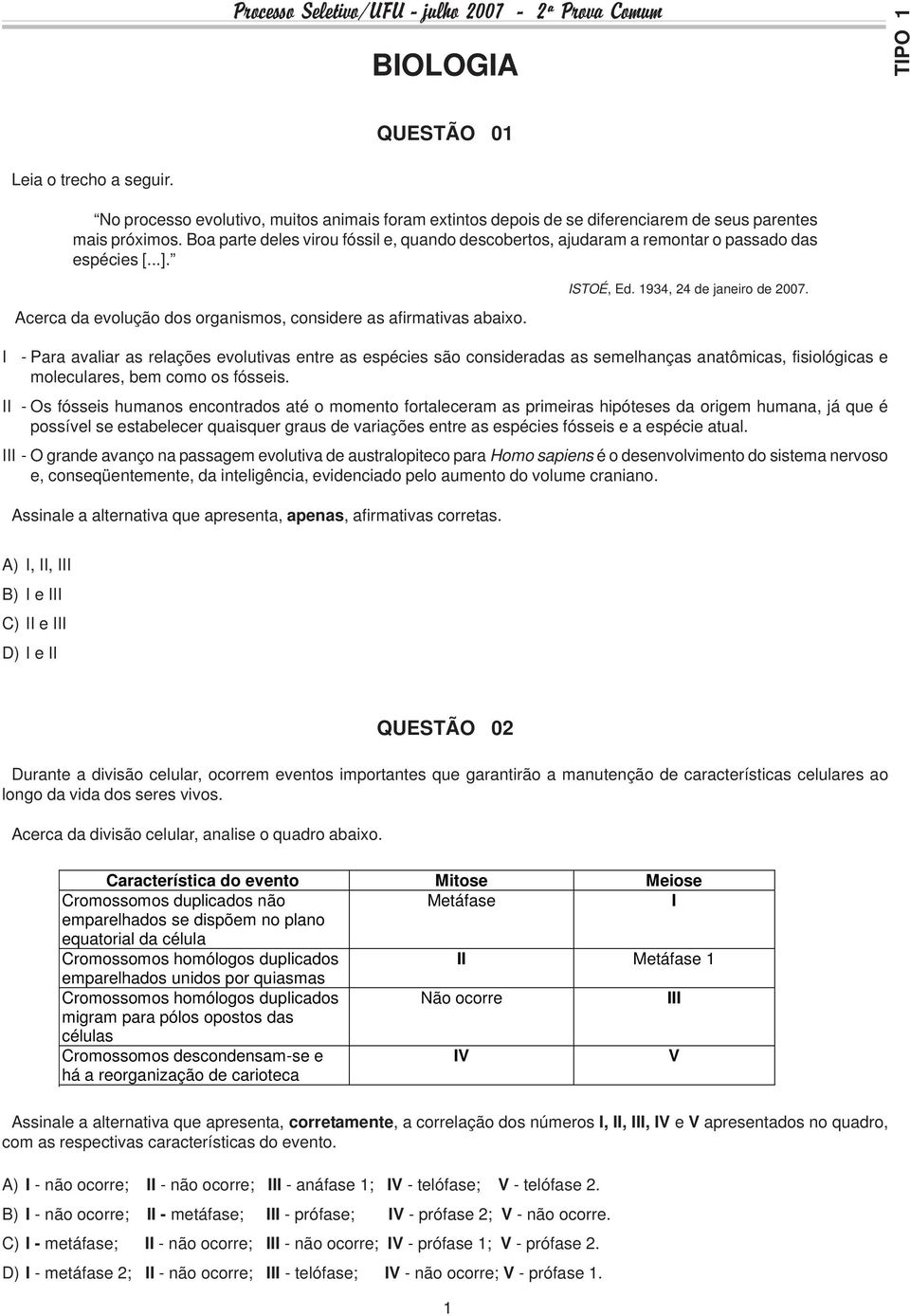 1934, 24 de janeiro de 2007. - Para avaliar as relações evolutivas entre as espécies são consideradas as semelhanças anatômicas, fisiológicas e moleculares, bem como os fósseis.