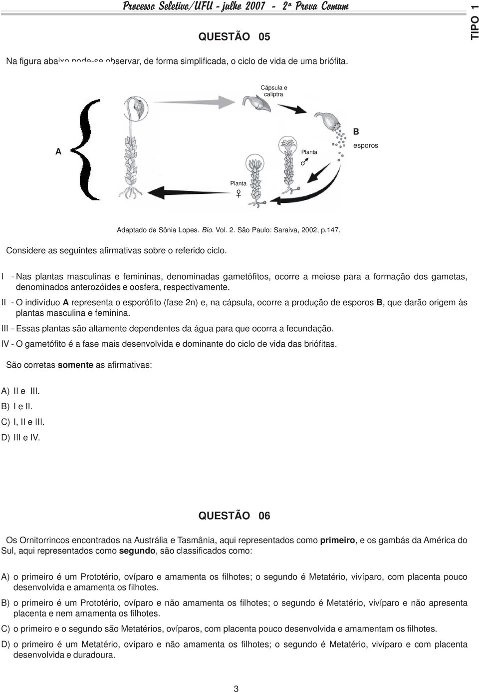 - Nas plantas masculinas e femininas, denominadas gametófitos, ocorre a meiose para a formação dos gametas, denominados anterozóides e oosfera, respectivamente.