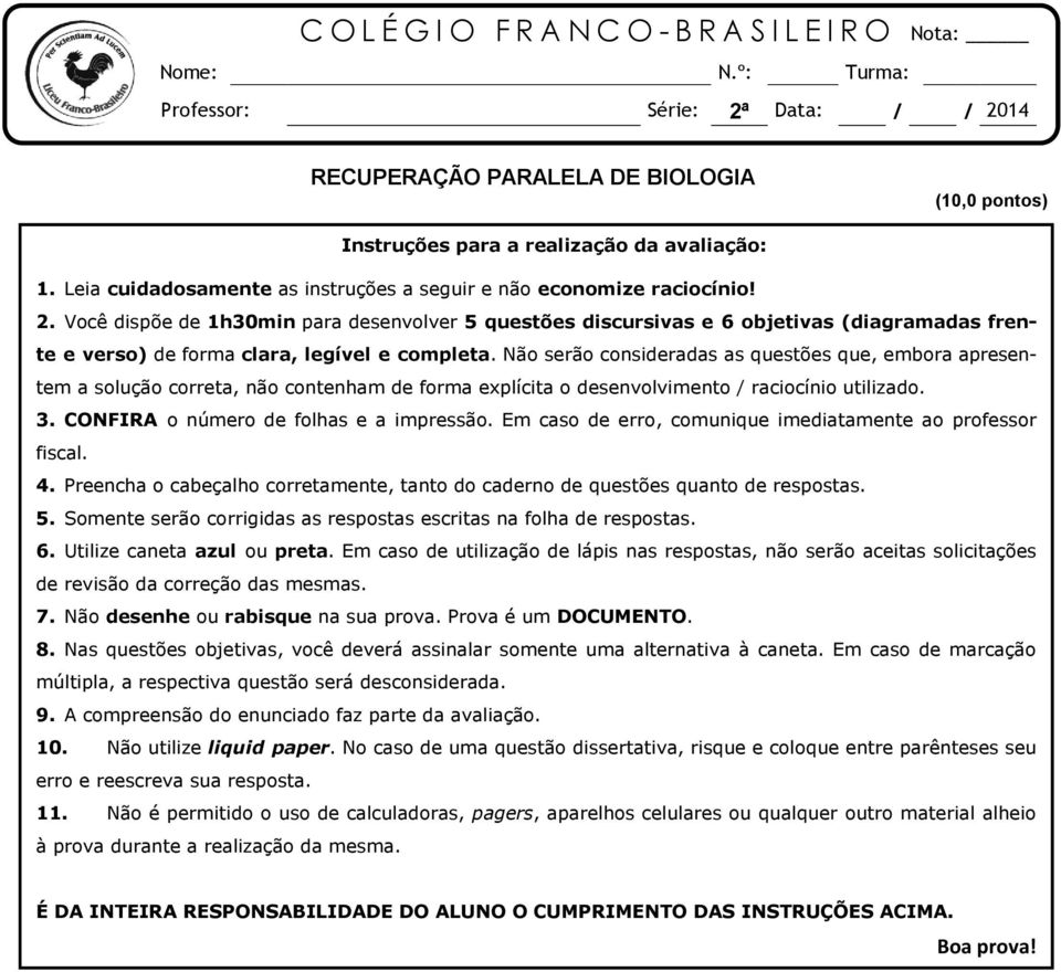 Você dispõe de 1h30min para desenvolver 5 questões discursivas e 6 objetivas (diagramadas frente e verso) de forma clara, legível e completa.