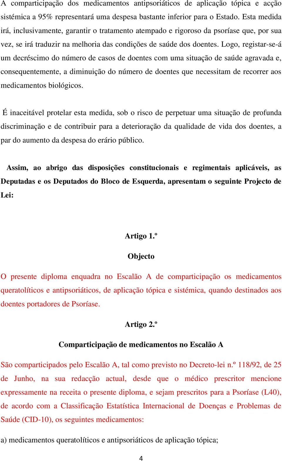 Logo, registar-se-á um decréscimo do número de casos de doentes com uma situação de saúde agravada e, consequentemente, a diminuição do número de doentes que necessitam de recorrer aos medicamentos