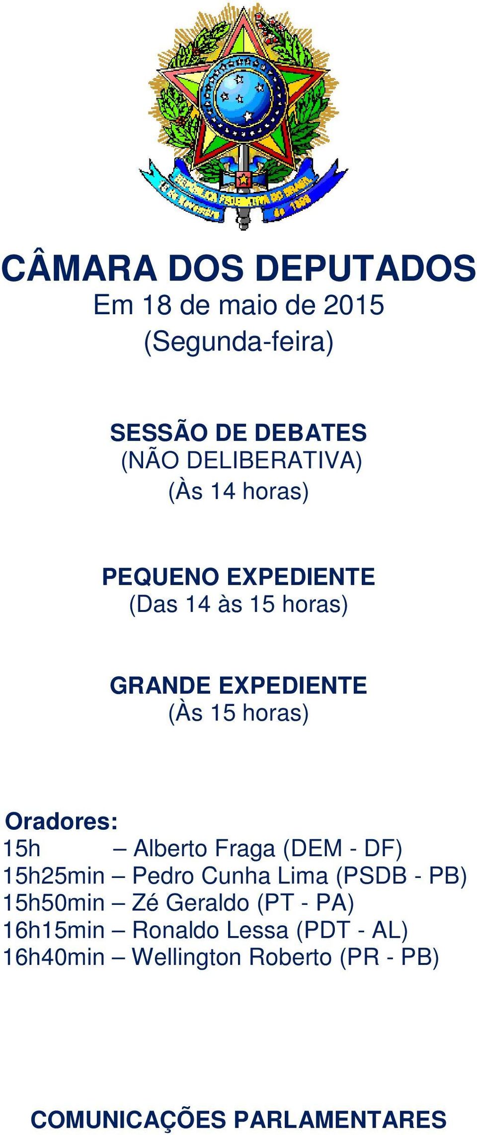 15h Alberto Fraga (DEM - DF) 15h25min Pedro Cunha Lima (PSDB - PB) 15h50min Zé Geraldo (PT - PA)