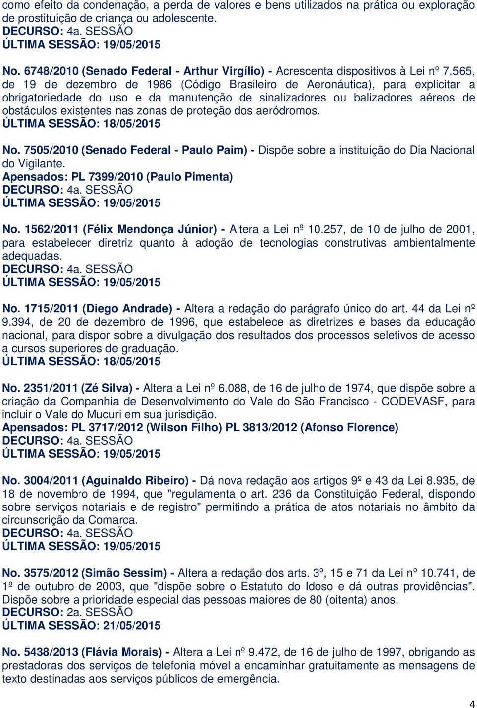 565, de 19 de dezembro de 1986 (Código Brasileiro de Aeronáutica), para explicitar a obrigatoriedade do uso e da manutenção de sinalizadores ou balizadores aéreos de obstáculos existentes nas zonas