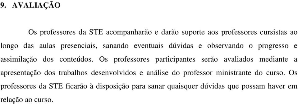 Os professores participantes serão avaliados mediante a apresentação dos trabalhos desenvolvidos e análise do