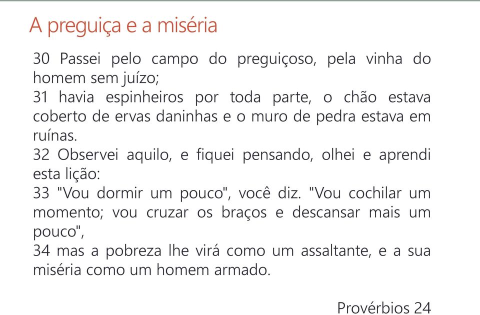 32 Observei aquilo, e fiquei pensando, olhei e aprendi esta lição: 33 "Vou dormir um pouco", você diz.