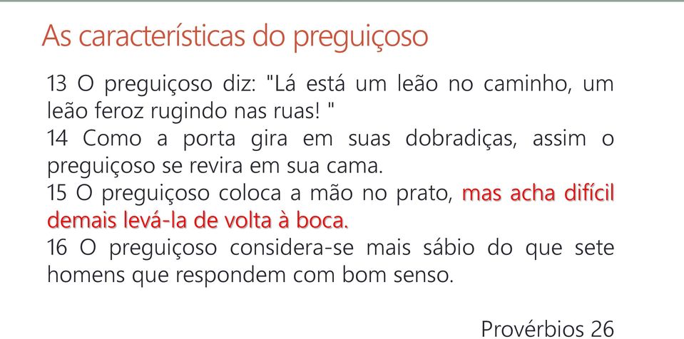 " 14 Como a porta gira em suas dobradiças, assim o preguiçoso se revira em sua cama.