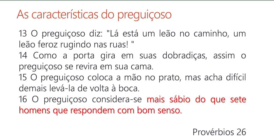 " 14 Como a porta gira em suas dobradiças, assim o preguiçoso se revira em sua cama.