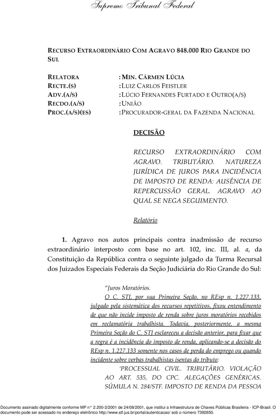 NATUREZA JURÍDICA DE JUROS PARA INCIDÊNCIA DE IMPOSTO DE RENDA: AUSÊNCIA DE REPERCUSSÃO GERAL. AGRAVO AO QUAL SE NEGA SEGUIMENTO. Relatório 1.