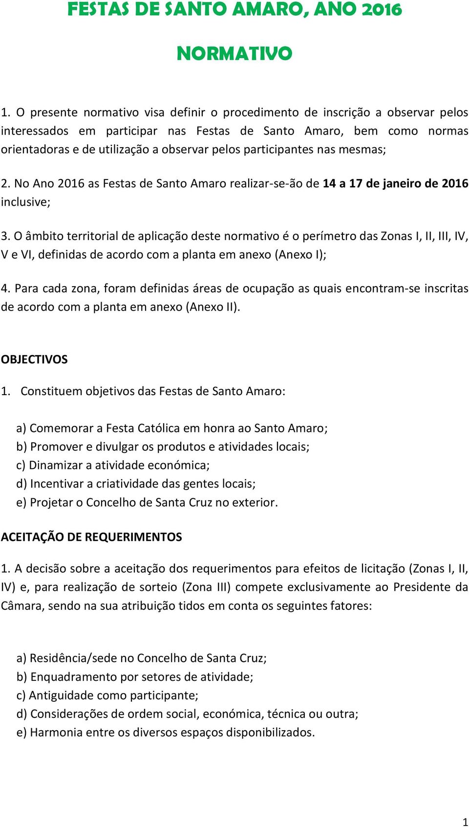 participantes nas mesmas; 2. No Ano 2016 as Festas de Santo Amaro realizar-se-ão de 14 a 17 de janeiro de 2016 inclusive; 3.