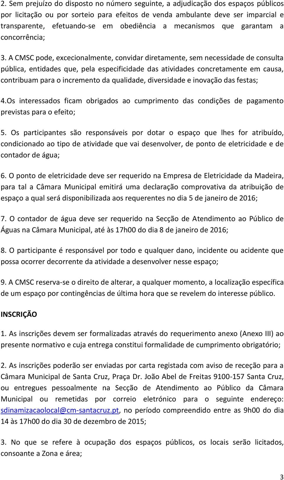 A CMSC pode, excecionalmente, convidar diretamente, sem necessidade de consulta pública, entidades que, pela especificidade das atividades concretamente em causa, contribuam para o incremento da