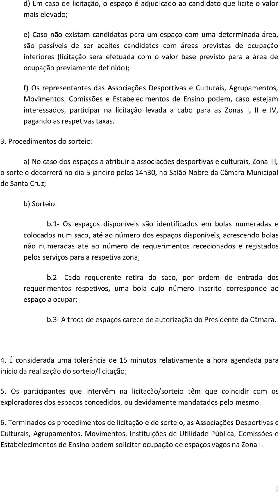 Desportivas e Culturais, Agrupamentos, Movimentos, Comissões e Estabelecimentos de Ensino podem, caso estejam interessados, participar na licitação levada a cabo para as Zonas I, II e IV, pagando as