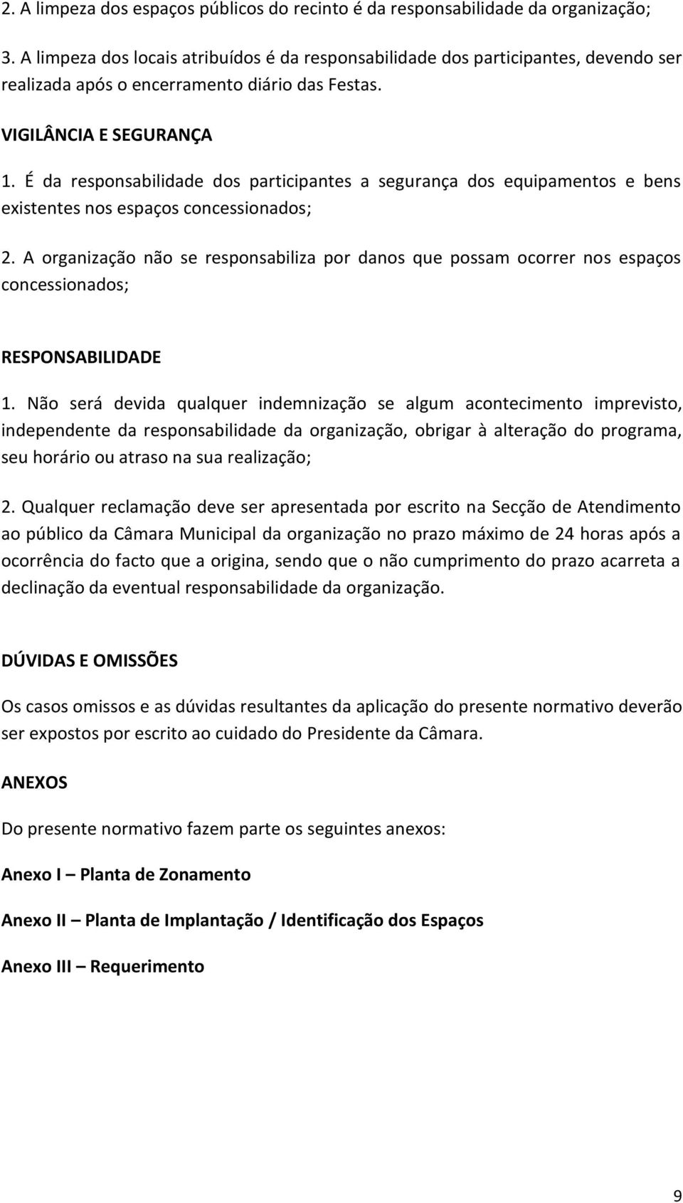 É da responsabilidade dos participantes a segurança dos equipamentos e bens existentes nos espaços concessionados; 2.