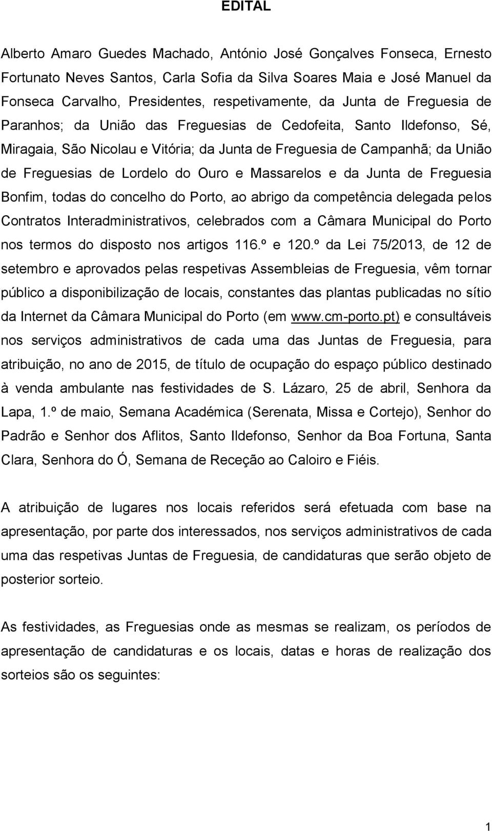 Bonfim, todas do concelho do Porto, ao abrigo da competência delegada pelos Contratos Interadministrativos, celebrados com a Câmara Municipal do Porto nos termos do disposto nos artigos 116.º e 120.