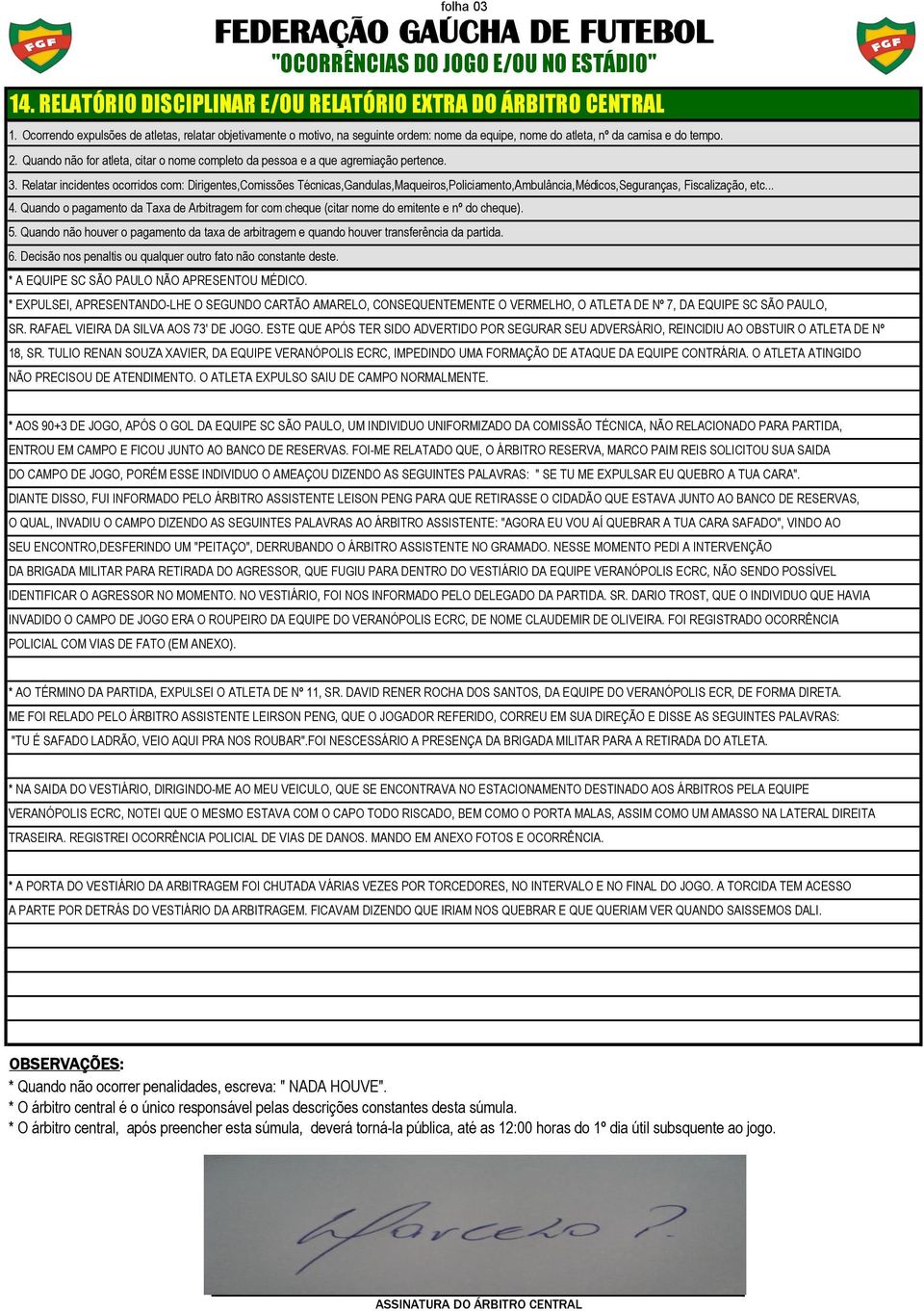 Relatar incidentes ocorridos com: Dirigentes,Comissões Técnicas,Gandulas,Maqueiros,Policiamento,Ambulância,Médicos,Seguranças, Fiscalização, etc... 4.