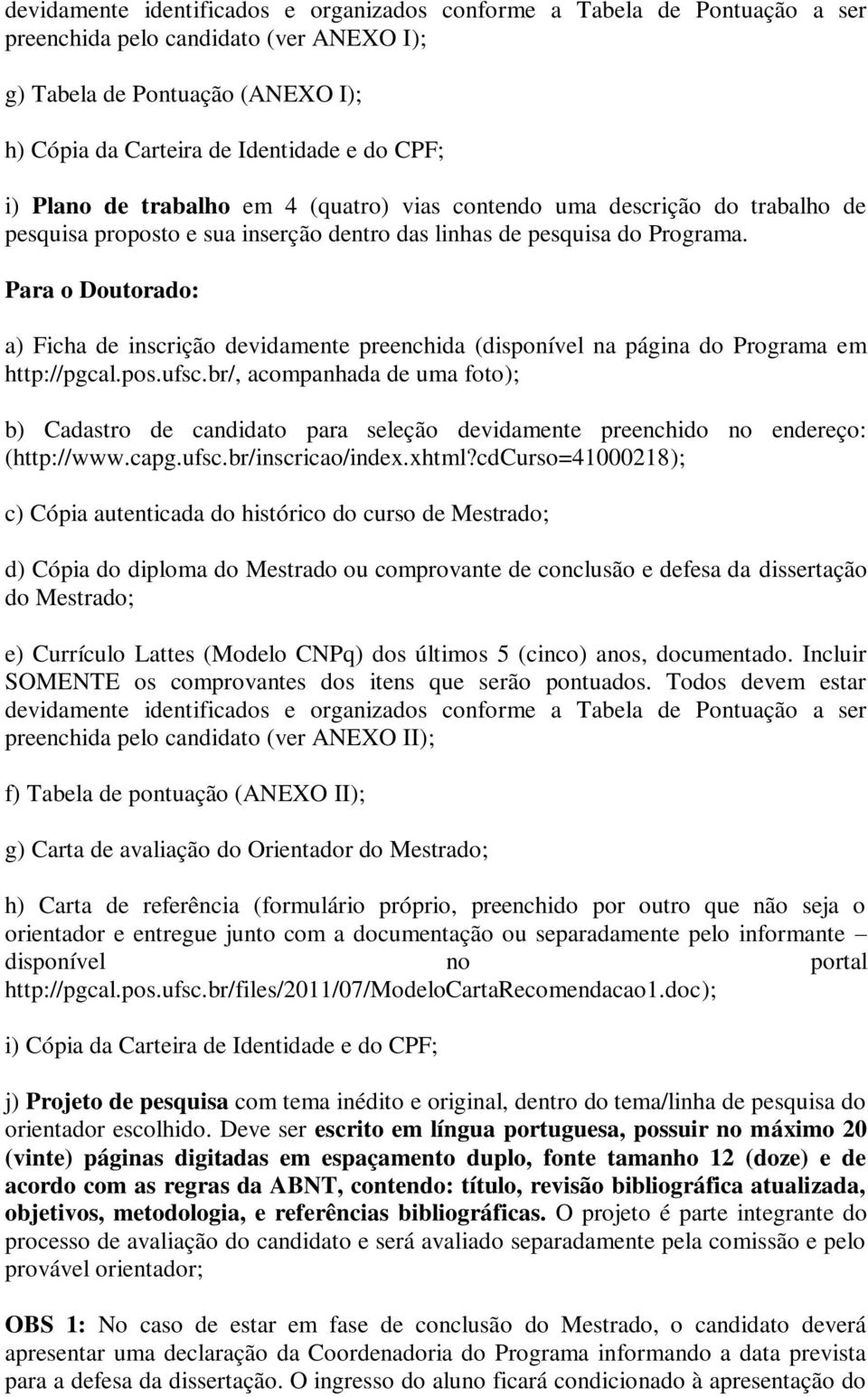 Para o Doutorado: a) Ficha de inscrição devidamente preenchida (disponível na página do Programa em http://pgcal.pos.ufsc.