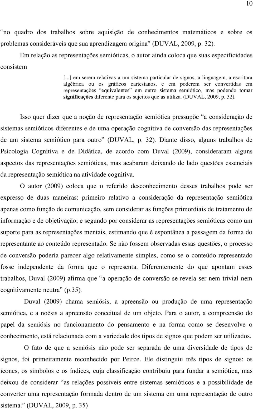 ..] em serem relativas a um sistema particular de signos, a linguagem, a escritura algébrica ou os gráficos cartesianos, e em poderem ser convertidas em representações equivalentes em outro sistema