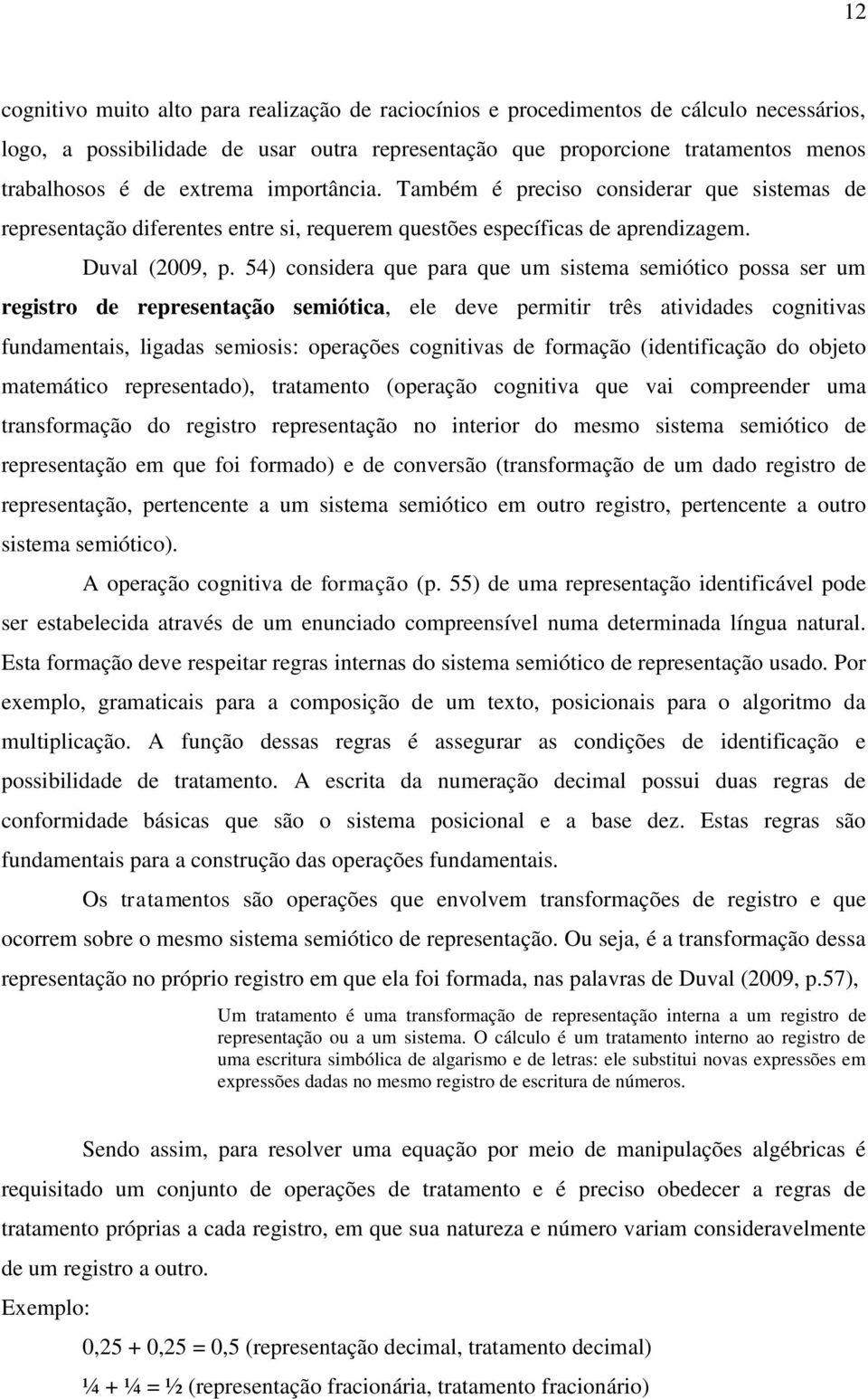 54) considera que para que um sistema semiótico possa ser um registro de representação semiótica, ele deve permitir três atividades cognitivas fundamentais, ligadas semiosis: operações cognitivas de