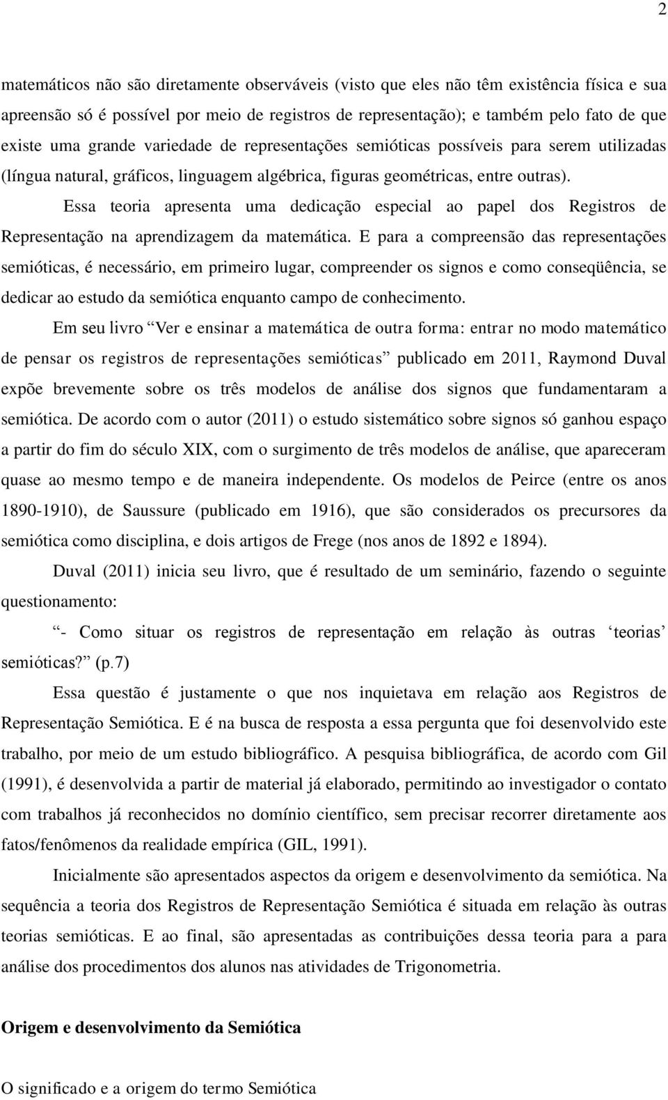 Essa teoria apresenta uma dedicação especial ao papel dos Registros de Representação na aprendizagem da matemática.