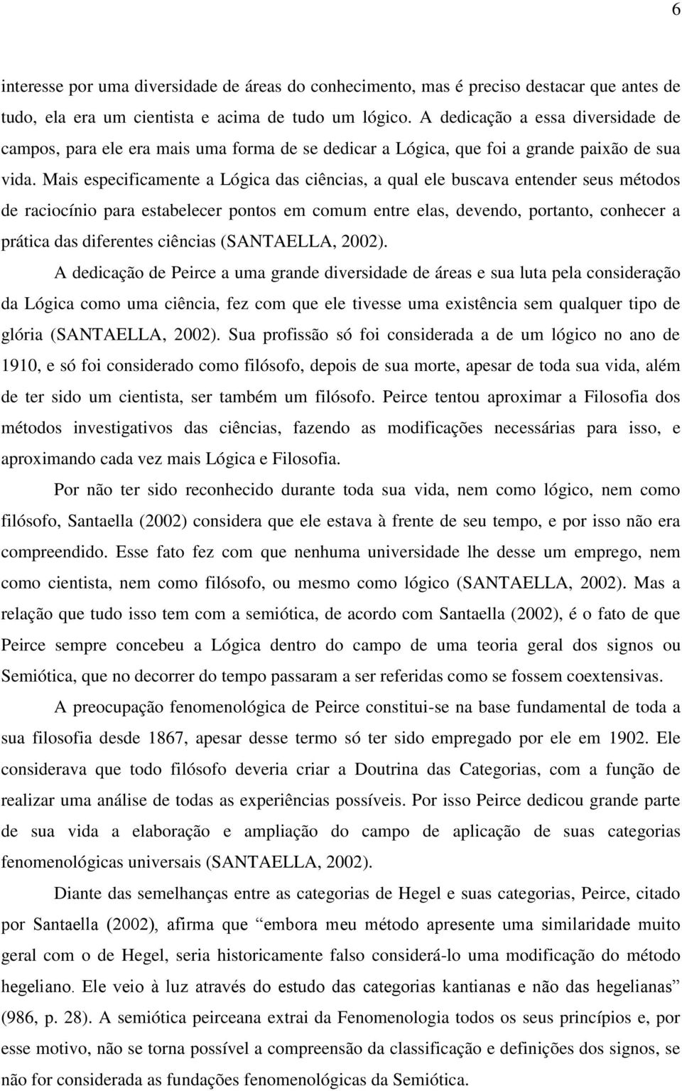 Mais especificamente a Lógica das ciências, a qual ele buscava entender seus métodos de raciocínio para estabelecer pontos em comum entre elas, devendo, portanto, conhecer a prática das diferentes