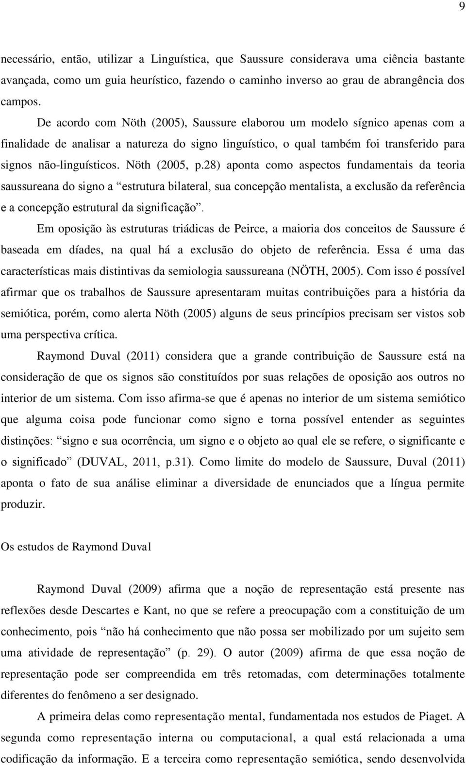 Nöth (2005, p.28) aponta como aspectos fundamentais da teoria saussureana do signo a estrutura bilateral, sua concepção mentalista, a exclusão da referência e a concepção estrutural da significação.