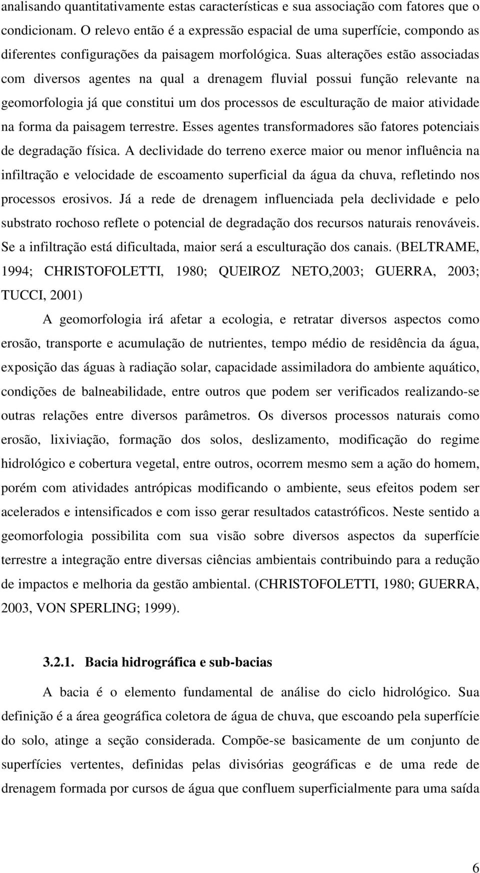 Suas alterações estão associadas com diversos agentes na qual a drenagem fluvial possui função relevante na geomorfologia já que constitui um dos processos de esculturação de maior atividade na forma