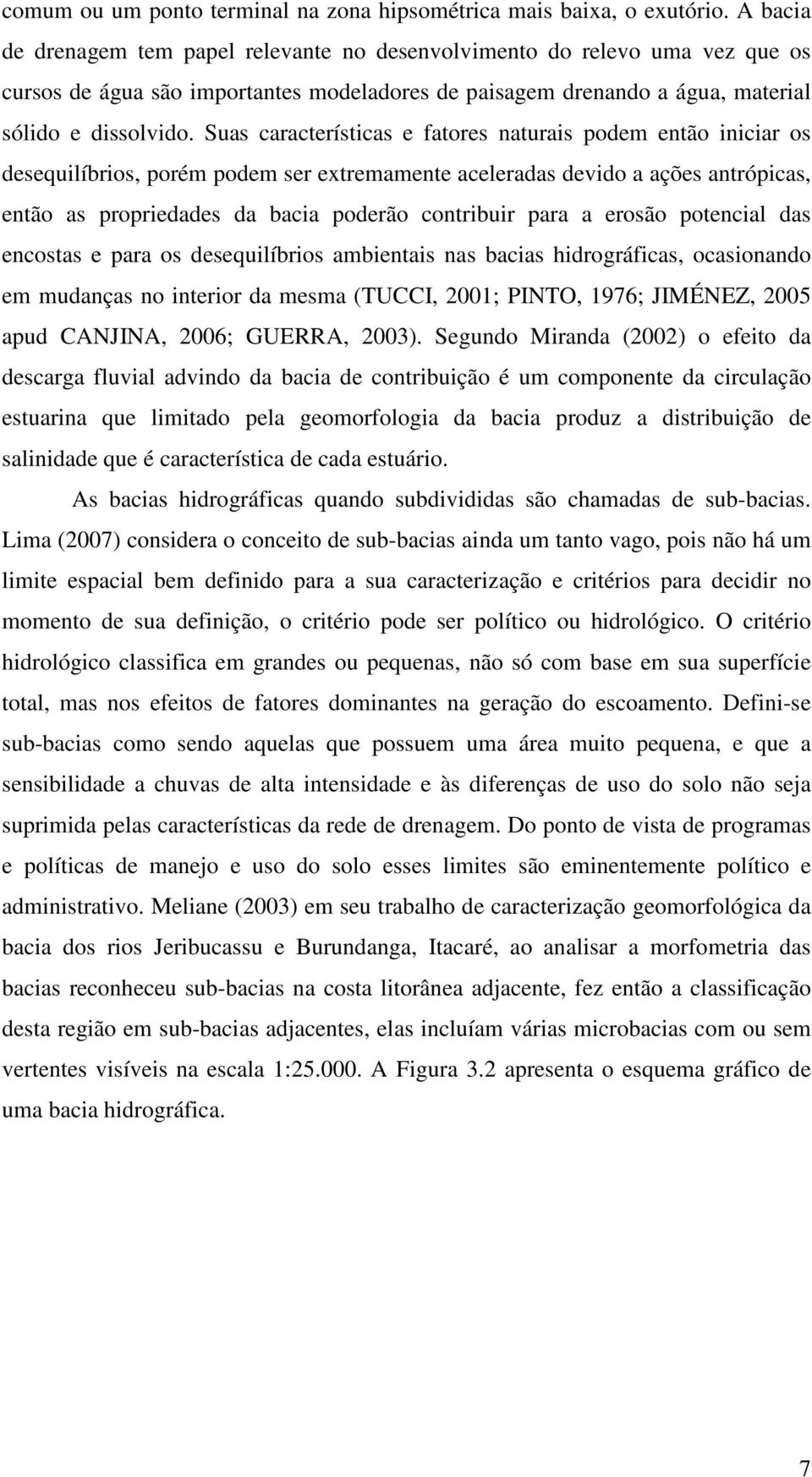 Suas características e fatores naturais podem então iniciar os desequilíbrios, porém podem ser extremamente aceleradas devido a ações antrópicas, então as propriedades da bacia poderão contribuir