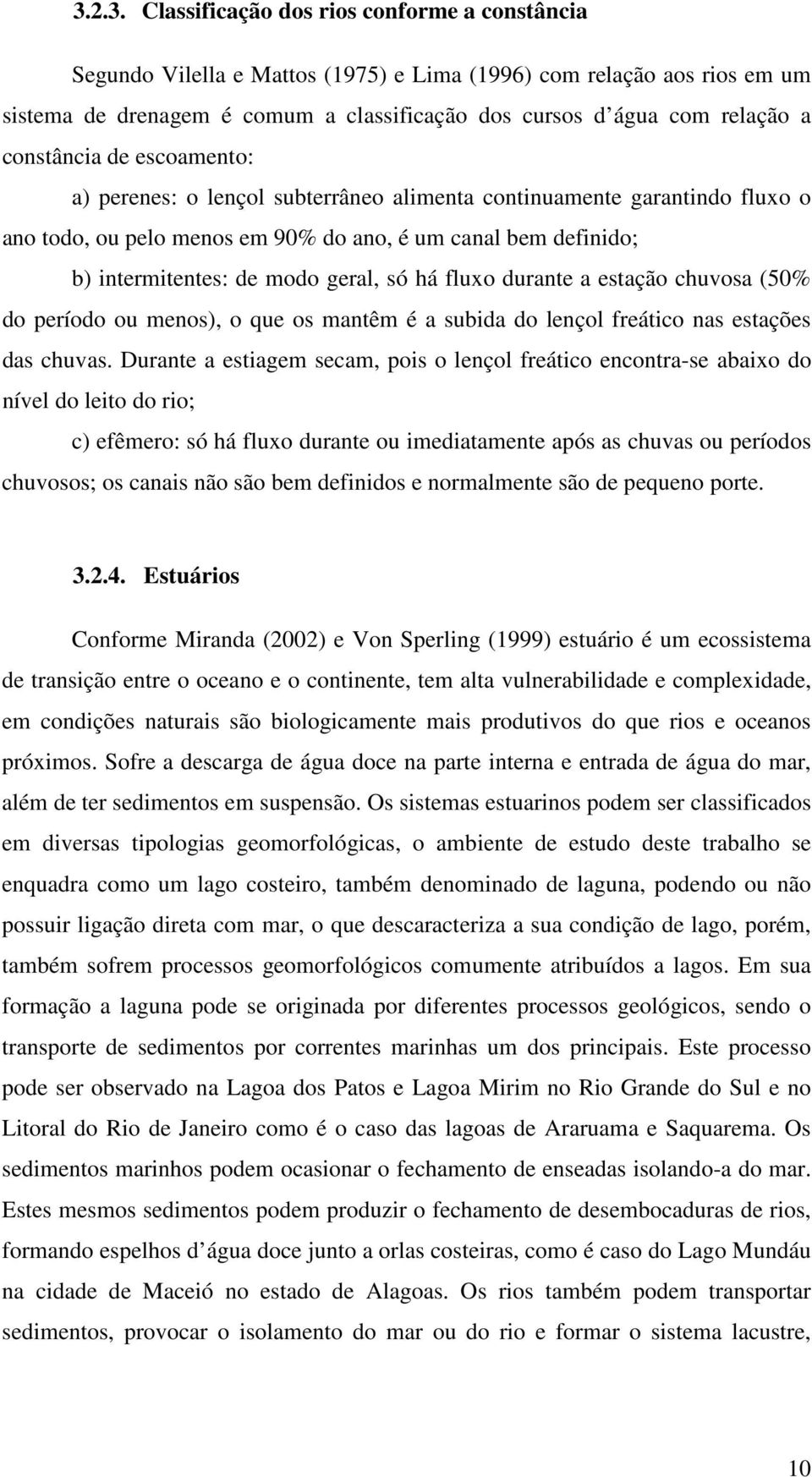 só há fluxo durante a estação chuvosa (50% do período ou menos), o que os mantêm é a subida do lençol freático nas estações das chuvas.