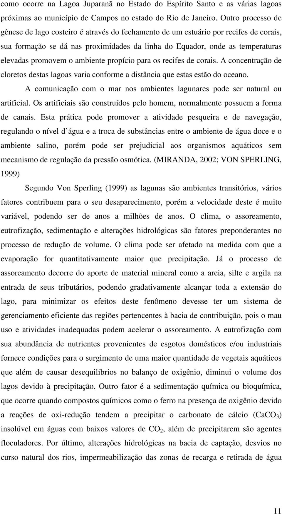 o ambiente propício para os recifes de corais. A concentração de cloretos destas lagoas varia conforme a distância que estas estão do oceano.